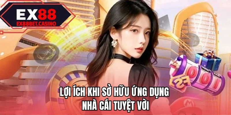 Lợi ích khi sở hữu ứng dụng nhà cái tuyệt vời